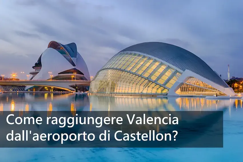 Come raggiungere Valencia dall'aeroporto di Castellón?